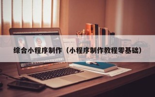 灌南综合小程序制作（小程序制作教程零基础）
