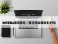 灌南迪庆网站建设费用（肇庆网站建设多少钱）