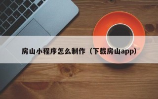 灌南房山小程序怎么制作（下载房山app）