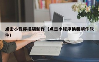 灌南点击小程序换装制作（点击小程序换装制作软件）