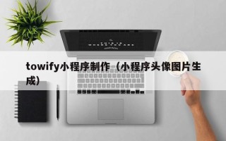 灌南towify小程序制作（小程序头像图片生成）